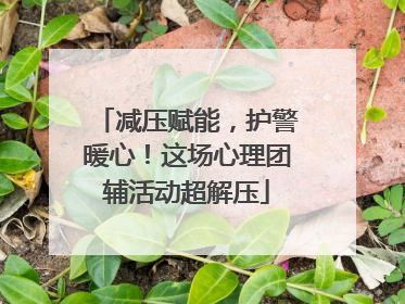 减压赋能，护警暖心！这场心理团辅活动超解压