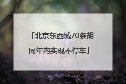 北京东西城70条胡同年内实现不停车