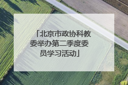 北京市政协科教委举办第二季度委员学习活动