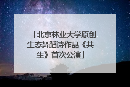 北京林业大学原创生态舞蹈诗作品《共生》首次公演