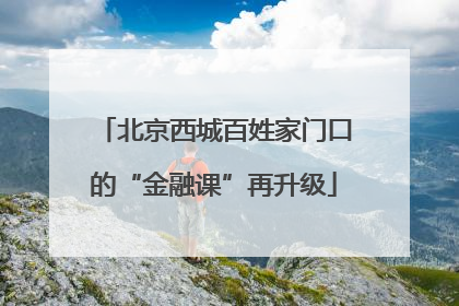 北京西城百姓家门口的“金融课”再升级