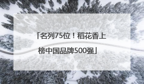 名列75位！稻花香上榜中国品牌500强