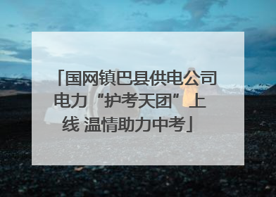 国网镇巴县供电公司 电力“护考天团”上线 温情助力中考