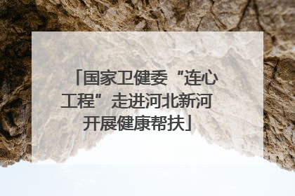 国家卫健委“连心工程”走进河北新河开展健康帮扶