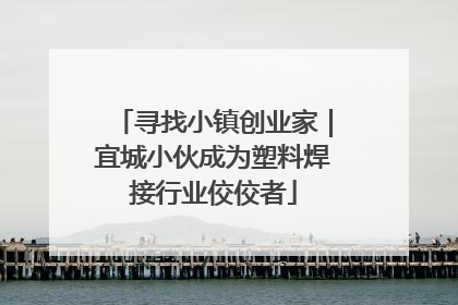 寻找小镇创业家｜宜城小伙成为塑料焊接行业佼佼者
