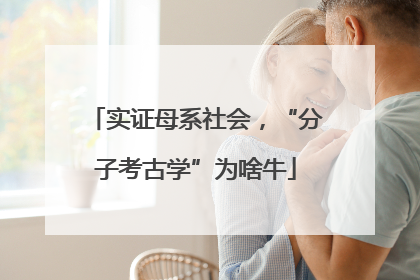 实证母系社会，“分子考古学”为啥牛