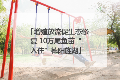 增殖放流促生态修复 10万尾鱼苗“入住”德阳旌湖
