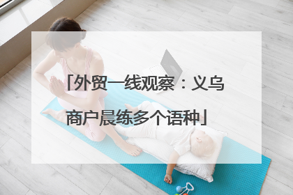 外贸一线观察：义乌商户晨练多个语种
