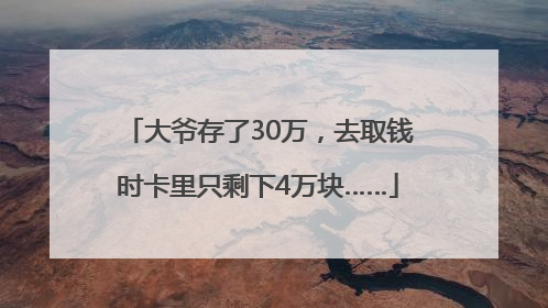 大爷存了30万，去取钱时卡里只剩下4万块……