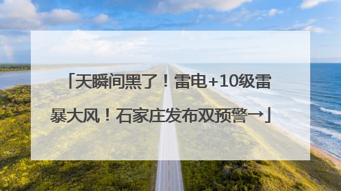 天瞬间黑了！雷电+10级雷暴大风！石家庄发布双预警→