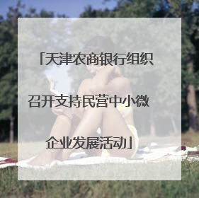 天津农商银行组织召开支持民营中小微企业发展活动
