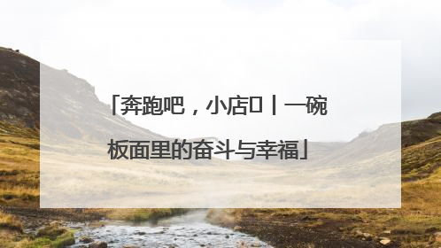 奔跑吧，小店㊳丨一碗板面里的奋斗与幸福