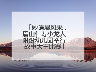 妙语展风采，眉山仁寿小龙人附设幼儿园举行故事大王比赛