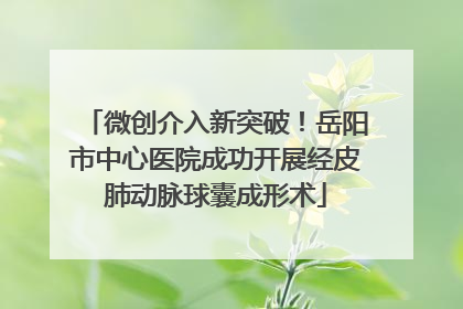 微创介入新突破！岳阳市中心医院成功开展经皮肺动脉球囊成形术