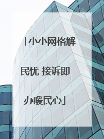 小小网格解民忧 接诉即办暖民心