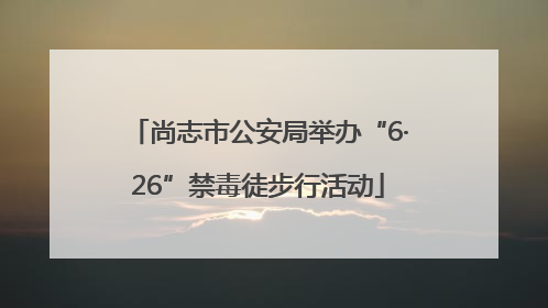 尚志市公安局举办“6·26”禁毒徒步行活动