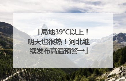 局地39℃以上！明天也很热！河北继续发布高温预警→