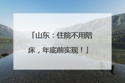 山东：住院不用陪床，年底前实现！