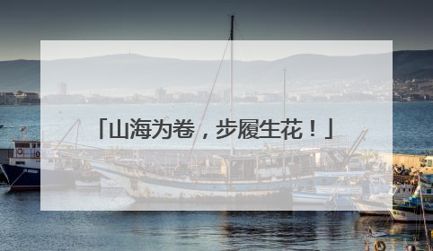 山海为卷，步履生花！