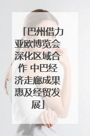 巴州借力亚欧博览会深化区域合作 中巴经济走廊成果惠及经贸发展