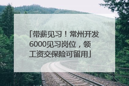 带薪见习！常州开发6000见习岗位，领工资交保险可留用