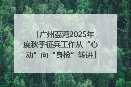 广州荔湾2025年度秋季征兵工作从“心动”向“身检”转进