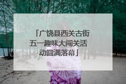 广饶县西关古街五一趣味大闯关活动圆满落幕