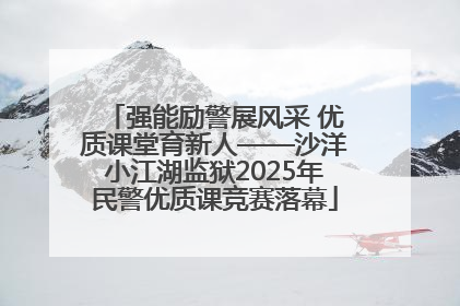 强能励警展风采 优质课堂育新人——沙洋小江湖监狱2025年民警优质课竞赛落幕