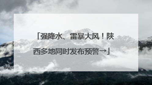 强降水、雷暴大风！陕西多地同时发布预警→