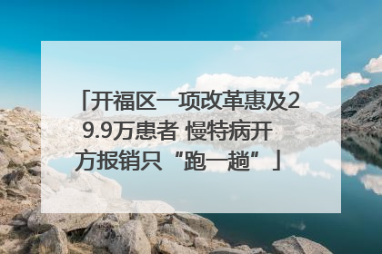 开福区一项改革惠及29.9万患者 慢特病开方报销只“跑一趟”