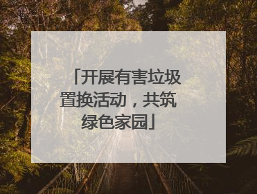 开展有害垃圾置换活动，共筑绿色家园