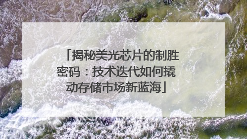 揭秘美光芯片的制胜密码：技术迭代如何撬动存储市场新蓝海