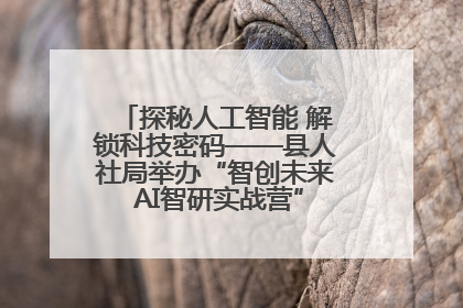 探秘人工智能 解锁科技密码——县人社局举办“智创未来 AI智研实战营”主题创业沙龙活动