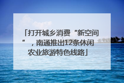 打开城乡消费“新空间”，南通推出12条休闲农业旅游特色线路