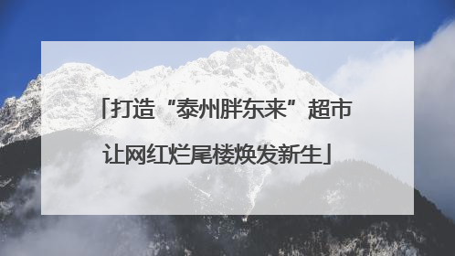 打造“泰州胖东来”超市 让网红烂尾楼焕发新生