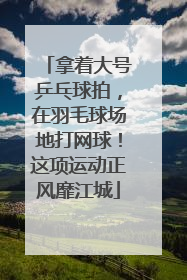 拿着大号乒乓球拍，在羽毛球场地打网球！这项运动正风靡江城