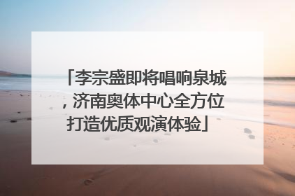 李宗盛即将唱响泉城，济南奥体中心全方位打造优质观演体验