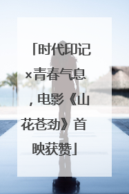 时代印记×青春气息，电影《山花苍劲》首映获赞