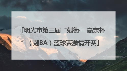 明光市第三届“剋街·一嘉亲杯”（剋BA）篮球赛激情开赛