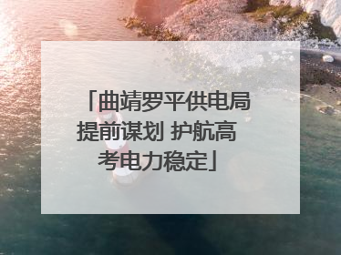 曲靖罗平供电局提前谋划 护航高考电力稳定