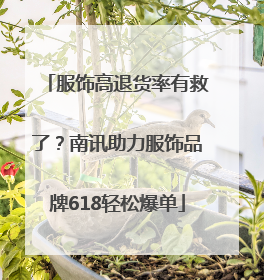 服饰高退货率有救了？南讯助力服饰品牌618轻松爆单
