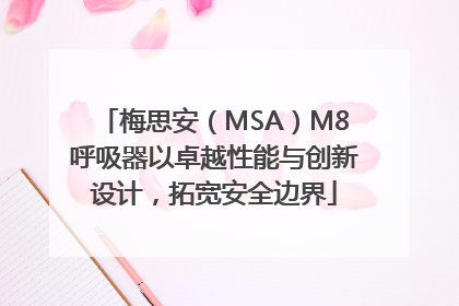 梅思安（MSA）M8呼吸器以卓越性能与创新设计，拓宽安全边界