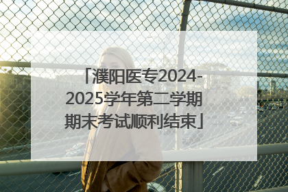 濮阳医专2024-2025学年第二学期期末考试顺利结束