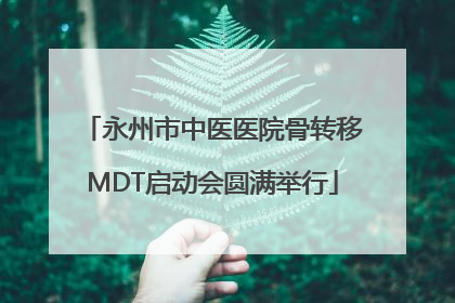 永州市中医医院骨转移MDT启动会圆满举行
