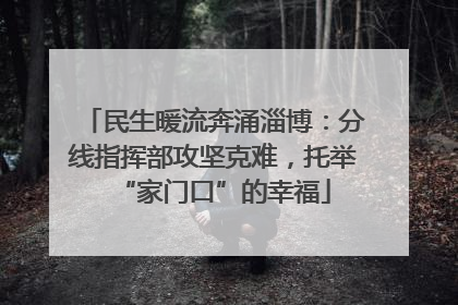 民生暖流奔涌淄博：分线指挥部攻坚克难，托举“家门口”的幸福