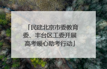 民建北京市委教育委、丰台区工委开展高考暖心助考行动
