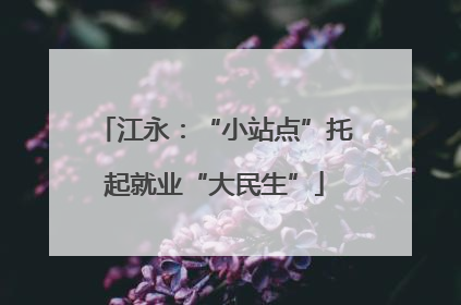 江永：“小站点”托起就业“大民生”