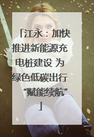 江永：加快推进新能源充电桩建设 为绿色低碳出行“赋能续航”