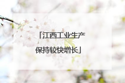江西工业生产保持较快增长