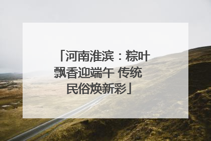 河南淮滨：粽叶飘香迎端午 传统民俗焕新彩